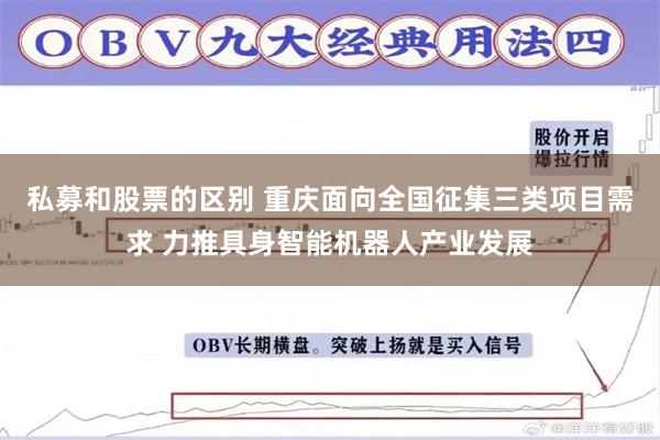 私募和股票的区别 重庆面向全国征集三类项目需求 力推具身智能机器人产业发展