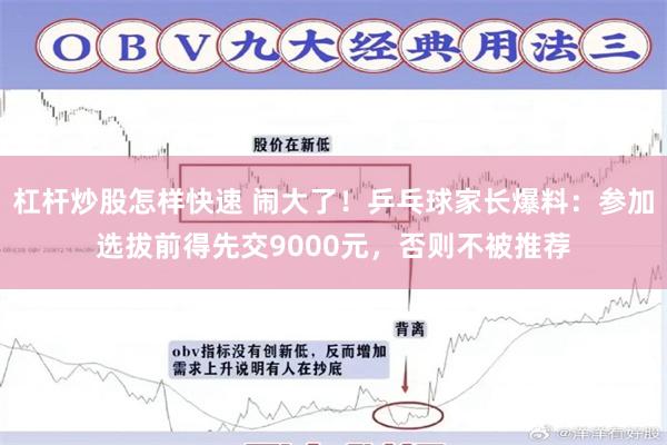 杠杆炒股怎样快速 闹大了！乒乓球家长爆料：参加选拔前得先交9000元，否则不被推荐